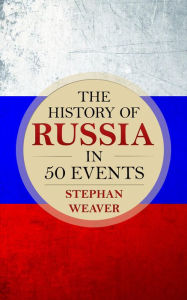 Title: The History of Russia in 50 Events, Author: Stephan Weaver