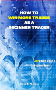 Title: How to win more trades as a Beginner Trader, Author: Ricardo Moneta