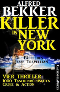 Title: Vier Jesse Trevellian Thriller in einem Band - 1000 Taschenbuchseiten Crime & Action - Killer in New York, Author: Alfred Bekker