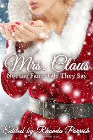 Title: Mrs. Claus: Not the Fairy Tale They Say, Author: Rhonda Parrish