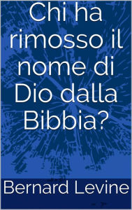 Title: Chi ha rimosso il nome di Dio dalla Bibbia?, Author: Bernard Levine