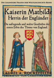 Title: Kaiserin Mathilde, Herrin der Engländer, Author: Laurel A. Rockefeller