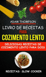 Title: Livro de Receitas para Cozimento Lento: Deliciosas Receitas de Cozimento Lento para Dois (Receitas: Slow Cooker), Author: Adam Thompson