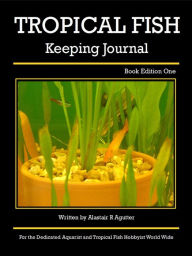 Title: Tropical Fish Keeping Journal Book Edition One (Tropical Fish Keeping Journals, #1), Author: Alastair R Agutter