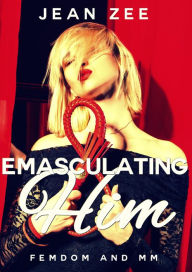 Title: Emasculating Him: Femdom and MM, Author: Jean Zee