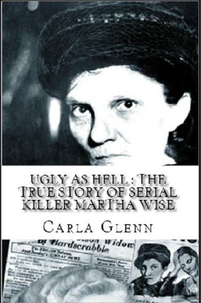 Ugly as Hell : The True Story of Serial Killer Martha Wise