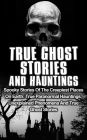 True Ghost Stories and Hauntings: Spooky Stories of the Creepiest Places on Earth: True Paranormal Hauntings, Unexplained Phenomena and True Ghost Stories (True Ghost Stories And Hauntings, #1)