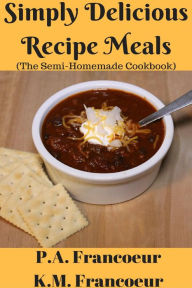Title: Simply Delicious Recipe Meals (The Semi-Homemade Cookbook), Author: K.M. Francoeur