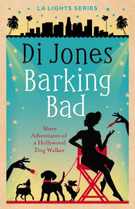 Title: Barking Bad: More Adventures of a Hollywood Dog Walker (LA Lights, #4), Author: Di Jones