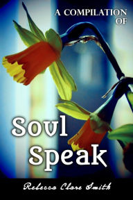 Title: A Compilation Of Soul Speak, Author: Rebecca Clare Smith