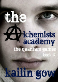 Title: The Alchemist Academy Book 3: The Quantum Games (Alchemists Academy Series, #3), Author: Kailin Gow
