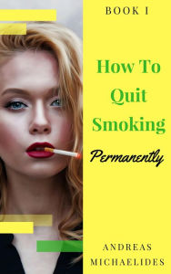 Title: The Best Way To Stop Smoking Permanently My Quit Smoking Story - Book One, Author: Andreas Michaelides