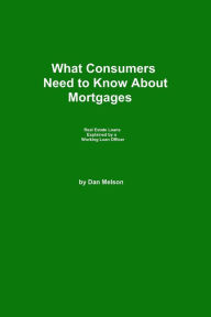 Title: What Consumers Need to Know About Mortgages, Author: Dan Melson