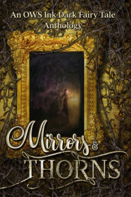 Title: Mirrors & Thorns: An OWS Dark Fairy Tale Anthology, Author: J. Lee Strickland