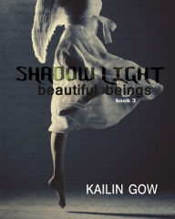 Title: Shadow Light (Beautiful Beings Series, #3), Author: Kailin Gow