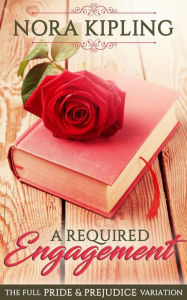 Title: A Required Engagement - A Pride & Prejudice Full Variation, Author: Nora Kipling