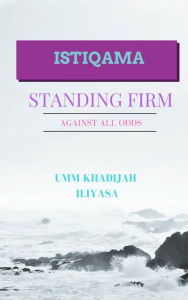 Title: Istiqama: Standing Firm Against All Odds, Author: Umm Khadijah Iliyasa