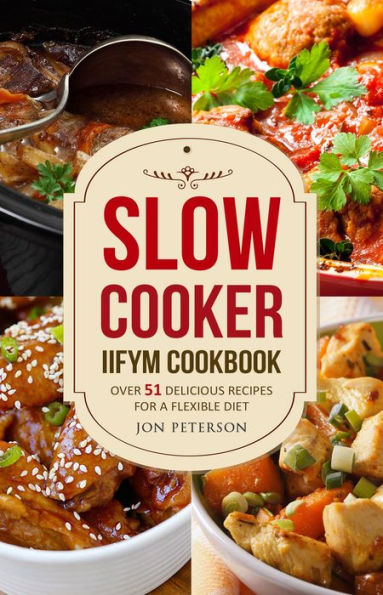 Slow Cooker Cookbook: Over 51 Delicious Recipes for Flexible Dieting (IIFYM Cookbook, #1)