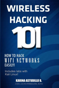 Title: Wireless Hacking 101, Author: Karina Astudillo