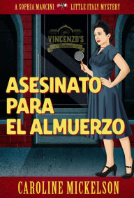 Title: Asesinato para el almuerzo (Un misterio de la serie Sophia Mancini - Little Italy, #1), Author: Caroline Mickelson