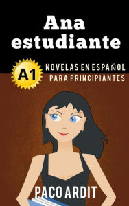 Title: Ana estudiante - Novelas en español para principiantes (A1), Author: Paco Ardit