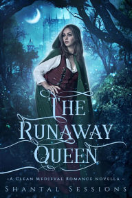 Title: The Runaway Queen (A Clean Medieval Romance Novella, #0.5), Author: Shantal Sessions