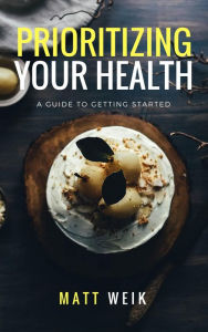 Title: Prioritizing Your Health: A Guide to Getting Started, Author: Matt Weik