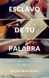 Title: Esclavo de tu Palabra - Volumen III: Meditando a través del Antiguo Testamento, Author: Julio C. Macosay