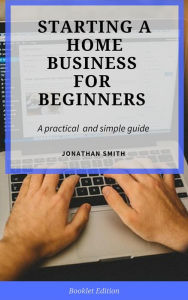 Title: Starting a Home Business for Beginners, Author: Jonathan Smith