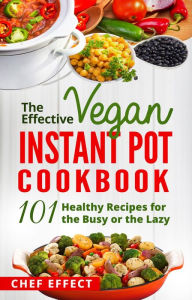 Title: The Effective Vegan Instant Pot Cookbook, Author: Chef Effect