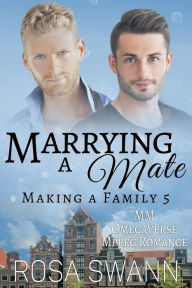 Title: Marrying a Mate: MM Omegaverse Mpreg Romance (Making a Family, #5), Author: Rosa Swann