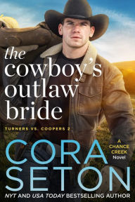 Title: The Cowboy's Outlaw Bride (Turners vs Coopers Chance Creek, #2), Author: Cora Seton