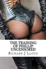 Title: The Training of Phillip Uncensored, Author: Richard John Lloyd