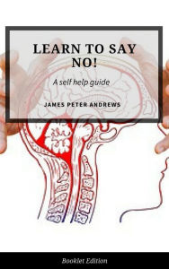 Title: Learn To Say No! (Self Help), Author: James Peter Andrews