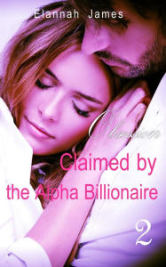 Title: Claimed by the Alpha Billionaire 2: Obsession, Author: Elannah James