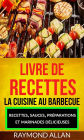 Livre de recettes: La cuisine au barbecue : recettes, sauces, préparations et marinades délicieuses