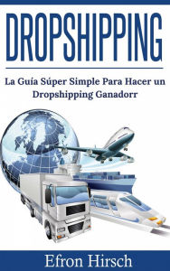 Title: Dropshipping: La Guía Súper Simple Para Hacer un Dropshipping Ganador, Author: Efron Hirsch