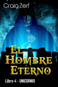 Title: El Hombre Eterno - Libro 4: Unicornio, Author: Craig Zerf