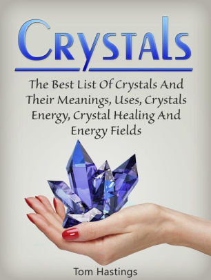 Crystals: The Best List Of Crystals And Their Meanings, Uses, Crystals