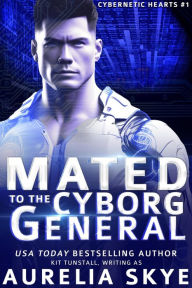 Title: Mated To The Cyborg General (Cybernetic Hearts, #1), Author: Aurelia Skye