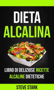 Title: La Dieta Alcalina: Libro di Deliziose Ricette Alcaline Dietetiche, Author: Steve Stark