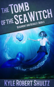 Title: The Tomb of the Sea Witch (Beaumont and Beasley, #2), Author: Kyle Robert Shultz