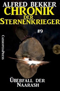 Title: Überfall der Naarash - Chronik der Sternenkrieger #9 (Alfred Bekker's Chronik der Sternenkrieger, #9), Author: Alfred Bekker