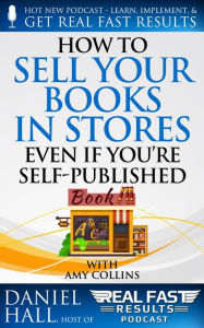 Title: How to Sell Your Books in Stores Even if You're Self-Published (Real Fast Results, #71), Author: Daniel Hall