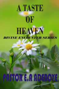 Title: A Taste Of Heaven (Divine Encounters Series, #5), Author: Pastor E. A Adeboye