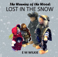 Title: Lost in the Snow (The Weenies of the Wood Adventures), Author: E M Wilkie