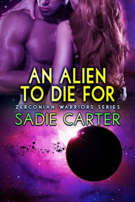 Title: An Alien to Die For (Zerconian Warriors, #10), Author: Sadie Carter