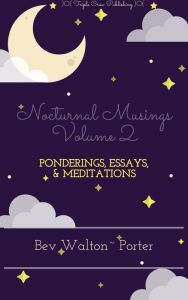 Title: Nocturnal Musings, Volume 2 - Selected Essays, Ponderings, and Meditations, Author: Bev Walton-Porter