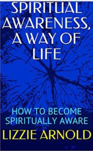 Title: SPIRITUAL AWARENESS, A WAY OF LIFE, Author: Lizzie Arnold