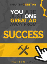 Title: You Are Just One Great Ad Away From Success, Author: Martyn Cook